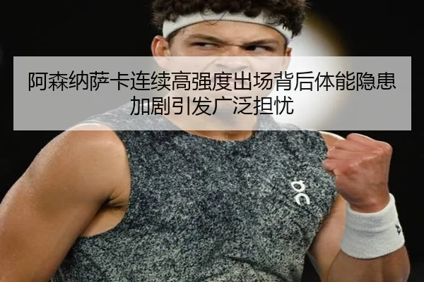 阿森纳萨卡连续高强度出场背后体能隐患加剧引发广泛担忧