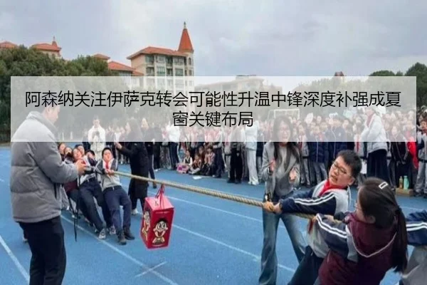 阿森纳关注伊萨克转会可能性升温中锋深度补强成夏窗关键布局